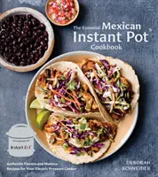 Esențial mexican Instant Pot Cookbook: Arome autentice și rețete moderne pentru aparatul dvs. electric de gătit sub presiune - The Essential Mexican Instant Pot Cookbook: Authentic Flavors and Modern Recipes for Your Electric Pressure Cooker