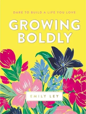 Growing Boldly: Îndrăznește să îți construiești o viață pe care o iubești - Growing Boldly: Dare to Build a Life You Love