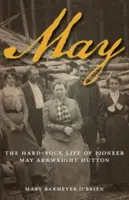 May: Viața hard-rock a pionierei May Arkwright Hutton - May: The Hard-Rock Life of Pioneer May Arkwright Hutton