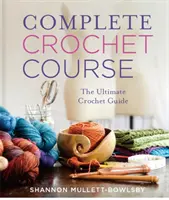 Curs complet de croșetat: Ghidul de referință suprem - Complete Crochet Course: The Ultimate Reference Guide