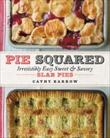 Pie Squared: Plăcinte dulci și savuroase, irezistibil de ușoare - Pie Squared: Irresistibly Easy Sweet & Savory Slab Pies