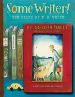 Un scriitor oarecare!: Povestea lui E. B. White - Some Writer!: The Story of E. B. White