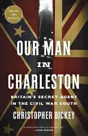 Omul nostru din Charleston: Agentul secret al Marii Britanii în sudul Războiului Civil - Our Man in Charleston: Britain's Secret Agent in the Civil War South