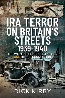 IRA Terror on Britain's Streets 1939-1940: Campania de bombardament din timpul războiului și legătura cu Hitler - IRA Terror on Britain's Streets 1939-1940: The Wartime Bombing Campaign and Hitler Connection
