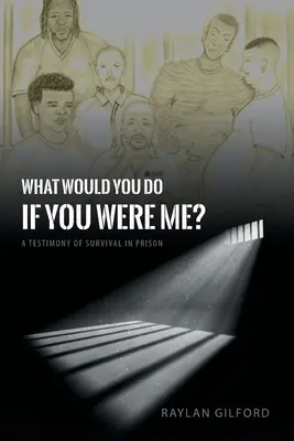 Ce ai face dacă ai fi în locul meu? O mărturie a supraviețuirii în închisoare - What Would You Do If You Were Me?: A Testimony of Survival in Prison