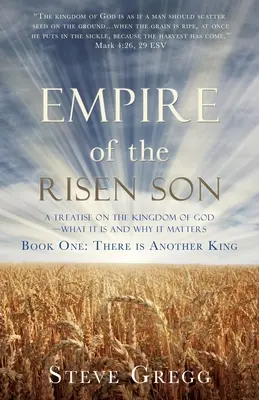 Imperiul Fiului Înviat: Un tratat despre Împărăția lui Dumnezeu - ce este și de ce contează Cartea întâi: Există un alt rege - Empire of the Risen Son: A Treatise on the Kingdom of God-What it is and Why it Matters Book One: There is Another King