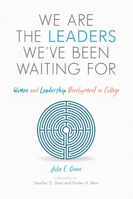 Noi suntem liderii pe care i-am așteptat: Femeile și dezvoltarea leadership-ului în facultate - We Are the Leaders We've Been Waiting for: Women and Leadership Development in College