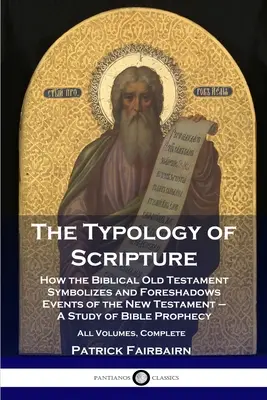 Tipologia Scripturii: Cum Vechiul Testament biblic simbolizează și prefigurează evenimentele Noului Testament - Un studiu al profeției biblice - Al - The Typology of Scripture: How the Biblical Old Testament Symbolizes and Foreshadows Events of the New Testament - A Study of Bible Prophecy - Al