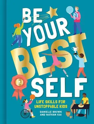 Fii cel mai bun eu al tău: Abilități de viață pentru copii de neoprit - Be Your Best Self: Life Skills for Unstoppable Kids