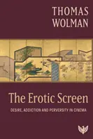 Ecranul erotic - Dorință, dependență și perversitate în cinema - Erotic Screen - Desire, Addiction and Perversity in Cinema