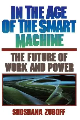 În era mașinilor inteligente: Viitorul muncii și al puterii - In the Age of the Smart Machine: The Future of Work and Power