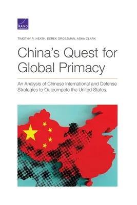 Căutarea Chinei pentru întâietate globală: An Analysis of Chinese International and Defense Strategies to Outcompete the United States (O analiză a strategiilor internaționale și de apărare ale Chinei pentru a concura cu Statele Unite) - China's Quest for Global Primacy: An Analysis of Chinese International and Defense Strategies to Outcompete the United States