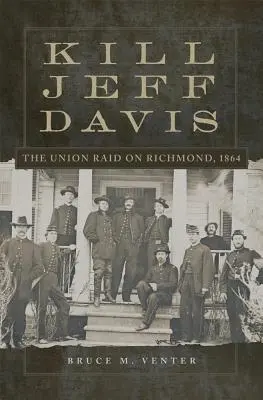 Kill Jeff Davis, volumul 51: Raidul Uniunii asupra orașului Richmond, 1864 - Kill Jeff Davis, Volume 51: The Union Raid on Richmond, 1864