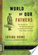 World of Our Fathers: Călătoria evreilor est-europeni în America și viața pe care au găsit-o și au făcut-o: The Journey of the East European Jews to America and the Life They Found and Made - World of Our Fathers: The Journey of the East European Jews to America and the Life They Found and Made