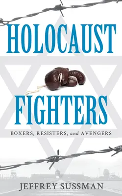 Luptători împotriva Holocaustului: Boxeri, rezistenți și răzbunători - Holocaust Fighters: Boxers, Resisters, and Avengers