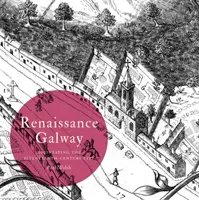 Renașterea Galway: Delimitarea orașului din secolul al XVII-lea - Renaissance Galway: Delineating the Seventeenth-Century City