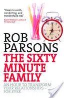 Familia de șaizeci de minute: O oră pentru a vă transforma relațiile - pentru totdeauna - The Sixty Minute Family: An Hour to Transform Your Relationships - For Ever