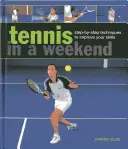 Tennis in a Weekend: Tehnici pas cu pas pentru a vă îmbunătăți abilitățile - Tennis in a Weekend: Step-By-Step Techniques to Improve Your Skills