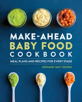 Make-Ahead Baby Food Cookbook: Planuri de masă și rețete pentru fiecare etapă - Make-Ahead Baby Food Cookbook: Meal Plans and Recipes for Every Stage
