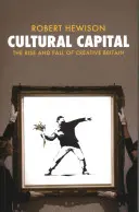 Capital cultural - Ascensiunea și decăderea Marii Britanii creative - Cultural Capital - The Rise and Fall of Creative Britain