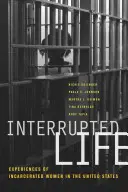 Viață întreruptă: Experiențele femeilor încarcerate în Statele Unite - Interrupted Life: Experiences of Incarcerated Women in the United States