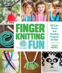 Finger Knitting Fun: 28 Cute, Clever, and Creative Projects for Kids