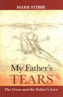 Lacrimile tatălui meu: Crucea și iubirea tatălui - My Father's Tears: The Cross And The Father'S Love