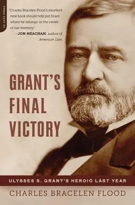 Victoria finală a lui Grant: Ultimul an eroic al lui Ulysses S. Grant - Grant's Final Victory: Ulysses S. Grant's Heroic Last Year