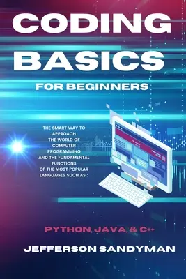 Bazele codării pentru începători: Modul inteligent de a aborda lumea programării pe calculator și funcțiile fundamentale ale celui mai popular limbaj - Coding Basics for Beginners: The Smart Way to Approach the World of Computer Programming and the Fundamental Functions of the Most Popular Language