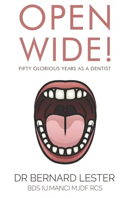 Deschideți larg! Cincizeci de ani glorioși ca stomatolog - Open Wide!: Fifty Glorious Years As A Dentist
