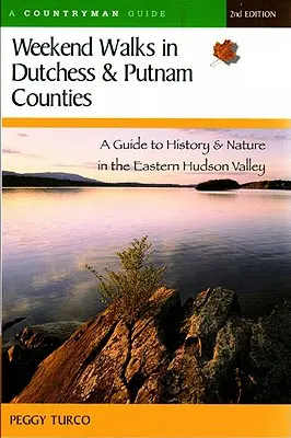 Weekend Walks in Dutchess and Putnam Counties: Un ghid de istorie și natură în estul Văii Hudson (revizuit) - Weekend Walks in Dutchess and Putnam Counties: A Guide to History & Nature in the Eastern Hudson Valley (Revised)