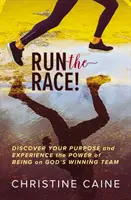Run the Race! Descoperă-ți scopul și experimentează puterea de a fi în echipa câștigătoare a lui Dumnezeu - Run the Race!: Discover Your Purpose and Experience the Power of Being on God's Winning Team