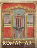Roman Art: Un ghid prin colecția Muzeului Metropolitan de Artă - Roman Art: A Guide Through the Metropolitan Museum of Art's Collection