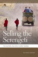 Vânzarea Serengeti: politica culturală a turismului în safari - Selling the Serengeti: The Cultural Politics of Safari Tourism