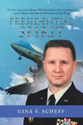 Spirit prezidențial: Povestea adevărată a unui aviator care s-a ridicat deasupra circumstanțelor sale și a femeii care a fost vântul de sub aripile sale - Presidential Spirit: The True Story of an Airman Who Soared Above His Circumstances and the Woman Who Was the Wind Beneath His Wings