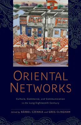 Rețele orientale: Cultură, comerț și comunicare în lungul secol XVIII - Oriental Networks: Culture, Commerce, and Communication in the Long Eighteenth Century