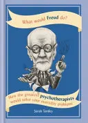 Ce ar face Freud? - Cum ar rezolva cei mai mari psihoterapeuți problemele tale de zi cu zi - What Would Freud Do? - How the greatest psychotherapists would solve your everyday problems