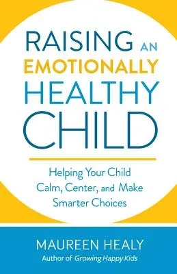 Copilul sănătos emoțional: Ajutându-i pe copii să se calmeze, să se centreze și să facă alegeri mai inteligente - The Emotionally Healthy Child: Helping Children Calm, Center, and Make Smarter Choices