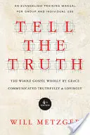 Spuneți adevărul: Întreaga Evanghelie transmisă în întregime prin har, cu sinceritate și iubire - Tell the Truth: The Whole Gospel Wholly by Grace Communicated Truthfully & Lovingly
