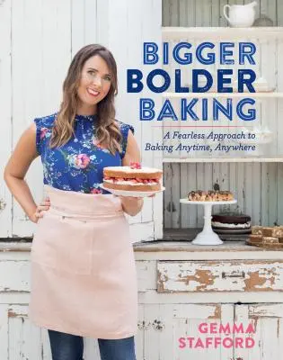 Bigger Bolder Baking: A Fearless Approach to Baking Anytime, Anywhere (O abordare neînfricată a coacerii oricând și oriunde) - Bigger Bolder Baking: A Fearless Approach to Baking Anytime, Anywhere