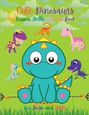 Cute Dinosaurs Scissor Skills Activity Book for Boys and Girls: Dinosaur Preschool Book Scissor Skills for Toddlers Dino Books for Kids Dinosaur Sciss