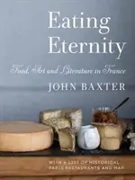 Mâncând eternitatea: Mâncare, artă și literatură în Franța - Eating Eternity: Food, Art and Literature in France