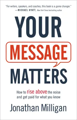 Mesajul tău contează: Cum să te ridici deasupra zgomotului și să fii plătit pentru ceea ce știi - Your Message Matters: How to Rise Above the Noise and Get Paid for What You Know