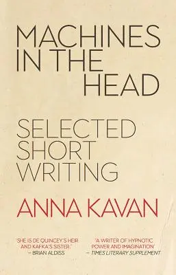 Mașini în cap - Scrisori scurte alese de Anna Kavan - Machines in the Head - The Selected Short Writing of Anna Kavan
