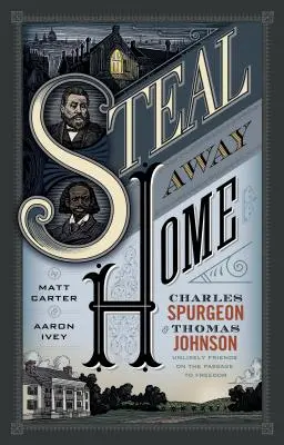 Steal Away Home: Charles Spurgeon și Thomas Johnson, prieteni improbabili pe drumul spre libertate - Steal Away Home: Charles Spurgeon and Thomas Johnson, Unlikely Friends on the Passage to Freedom