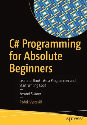 Programare C# pentru începători absoluți: Învață să gândești ca un programator și începe să scrii cod - C# Programming for Absolute Beginners: Learn to Think Like a Programmer and Start Writing Code