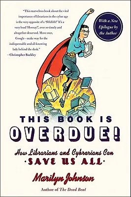 This Book Is Overdue! Cum ne pot salva bibliotecarii și ciberbibliotecarii pe toți - This Book Is Overdue!: How Librarians and Cybrarians Can Save Us All