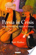 Persia în criză: Declinul safavid și căderea Isfahanului - Persia in Crisis: Safavid Decline and the Fall of Isfahan