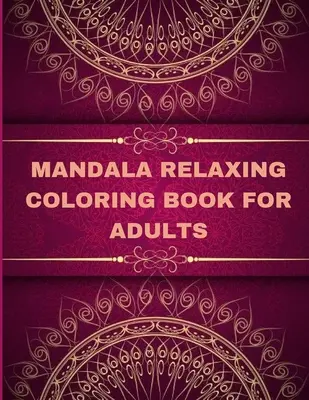 Mandala Carte de colorat relaxantă pentru adulți: Adult Coloring Book The Art of Mandala: Stres, eliberare de stres Mandala Designs pentru adulți Relaxare - Mandala Relaxing coloring book for adults: Adult Coloring Book The Art of Mandala: Stress, Relieving Mandala Designs for Adults Relaxation