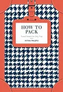 Cum să împachetezi - Călătorește inteligent pentru orice călătorie - How to Pack - Travel Smart for Any Trip